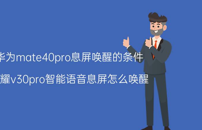 华为mate40pro息屏唤醒的条件 荣耀v30pro智能语音息屏怎么唤醒？